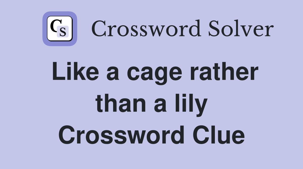 Like a cage rather than a lily Crossword Clue