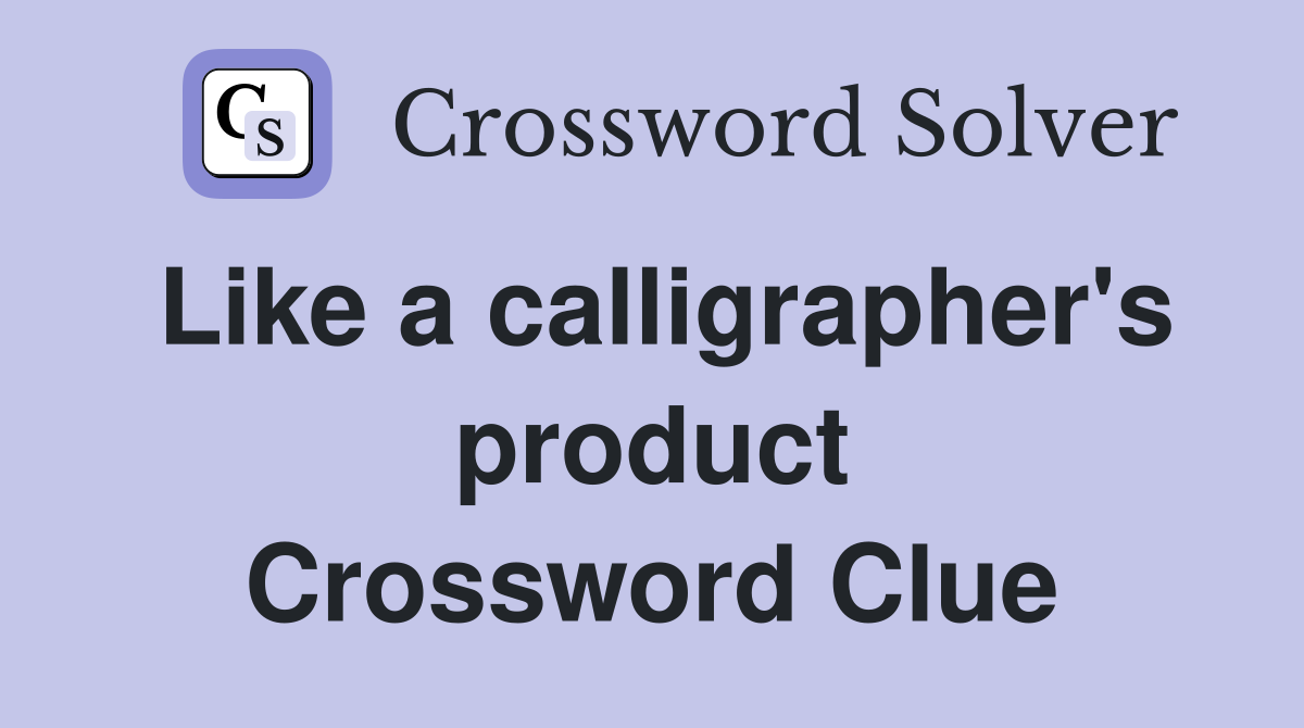 Like a calligrapher's product Crossword Clue