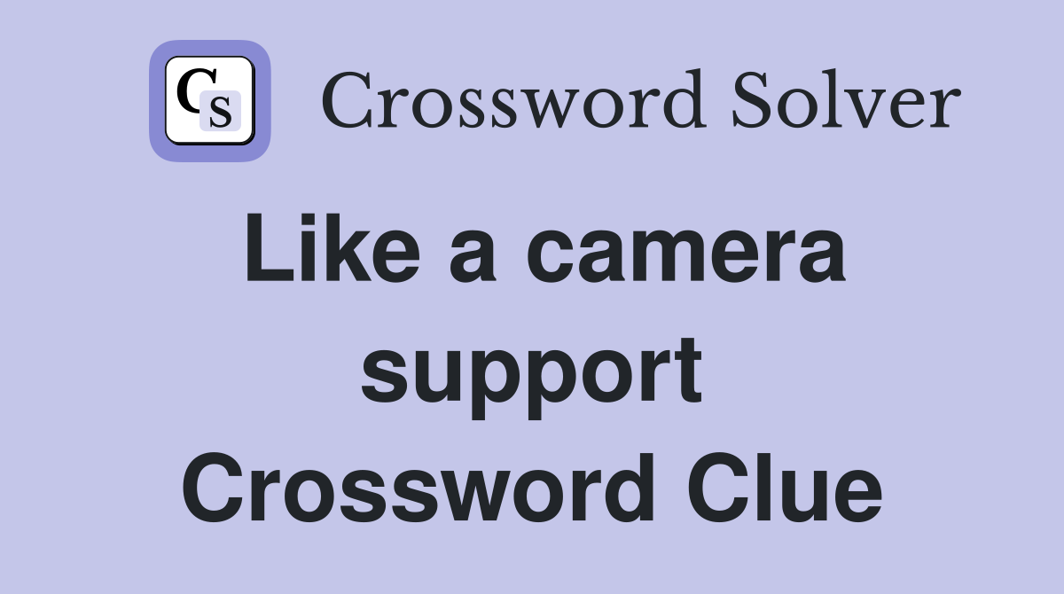 Like a camera support Crossword Clue
