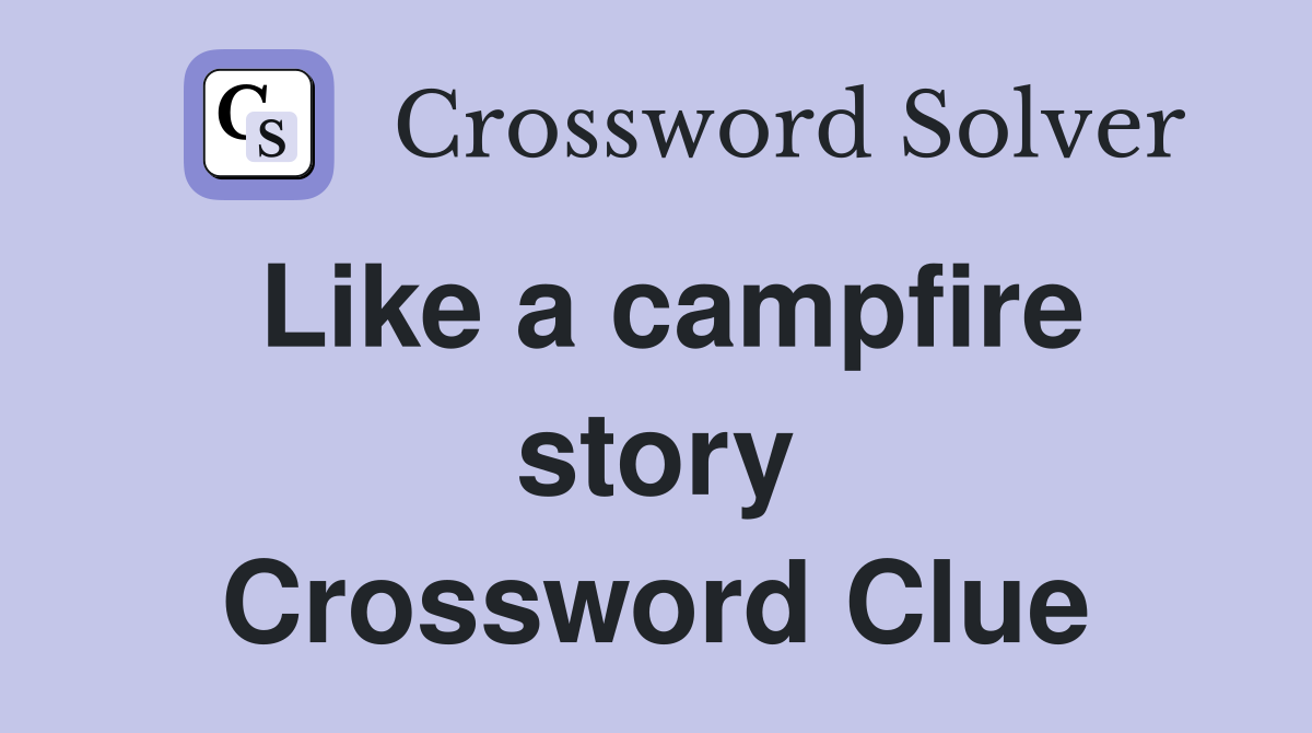 Like a campfire story Crossword Clue