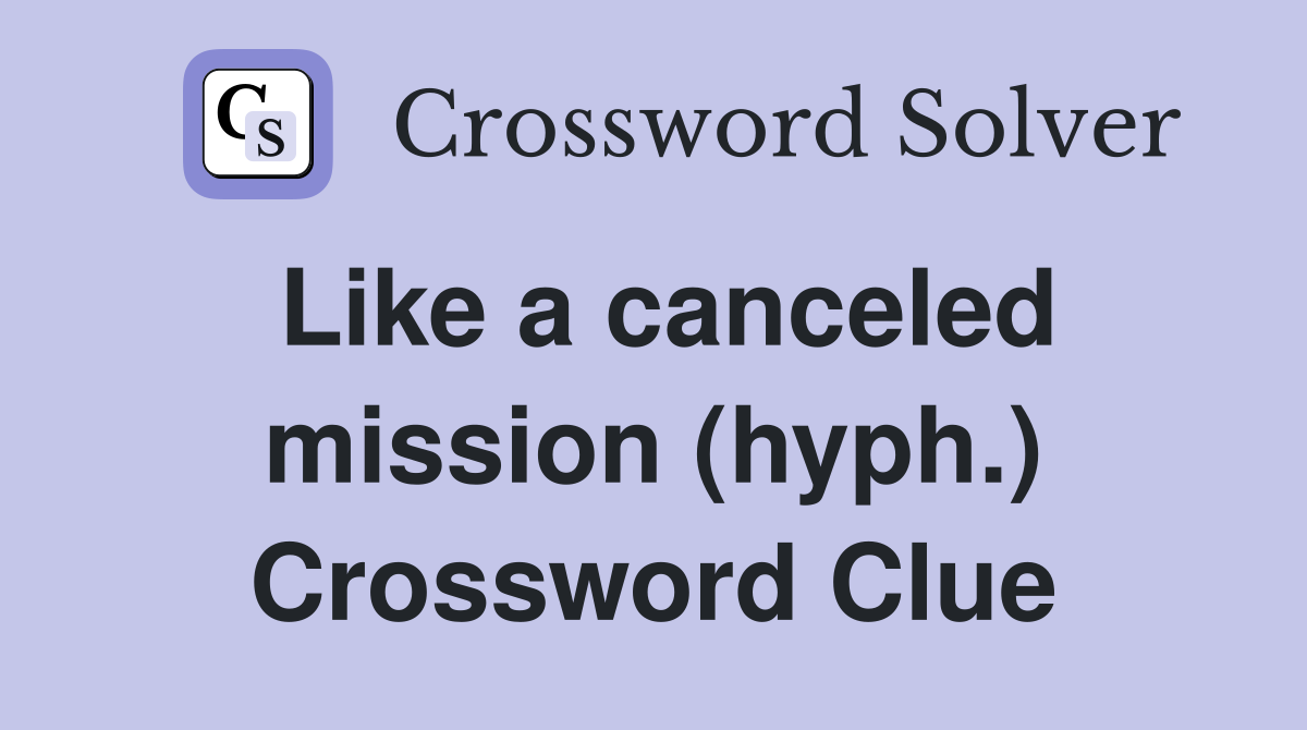 Like a canceled mission (hyph.) Crossword Clue