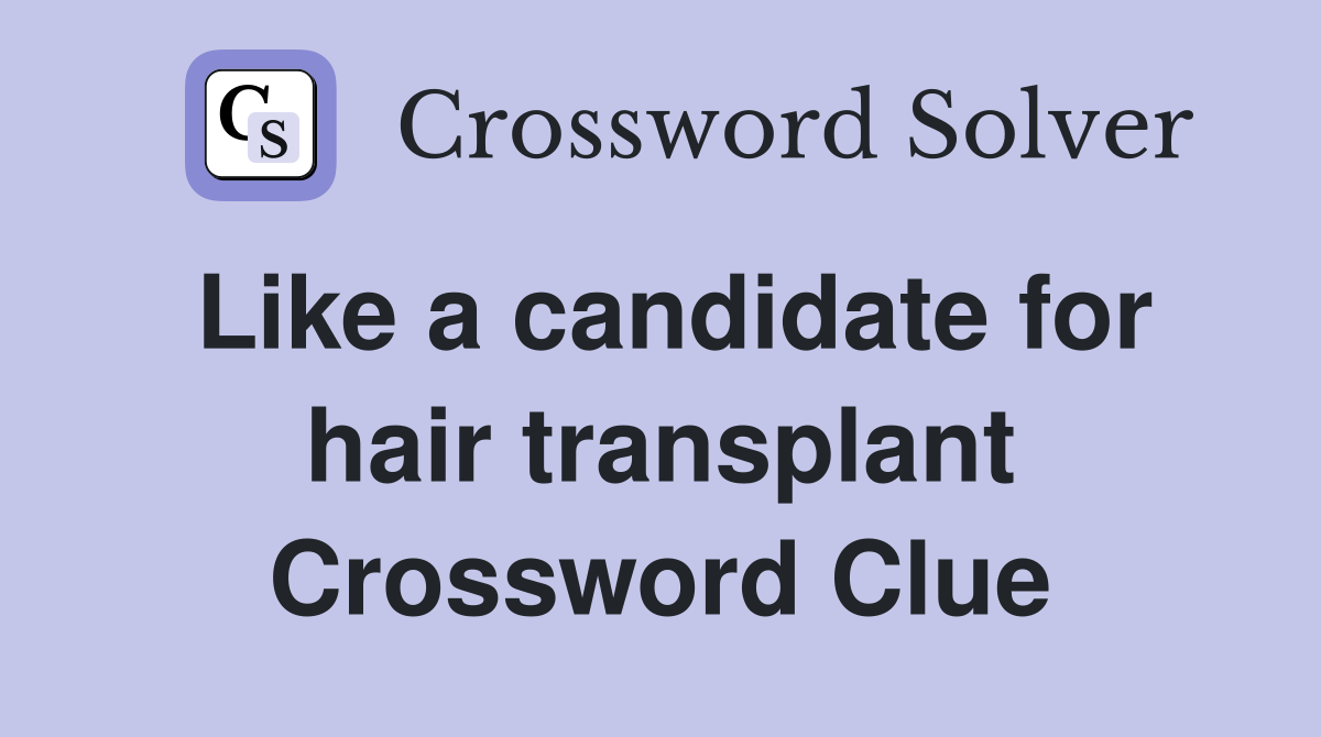 Like a candidate for hair transplant Crossword Clue