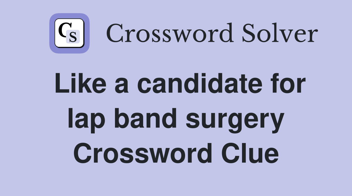 Like a candidate for lap band surgery Crossword Clue