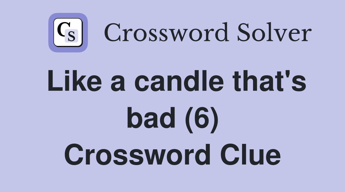 Like a candle that's bad (6) Crossword Clue