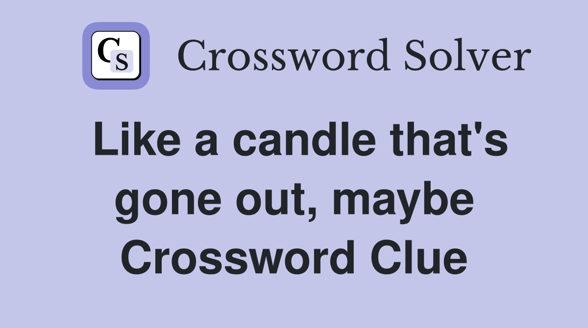 Like a candle that's gone out, maybe Crossword Clue