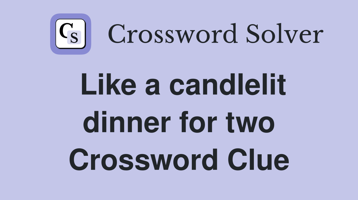Like a candlelit dinner for two Crossword Clue