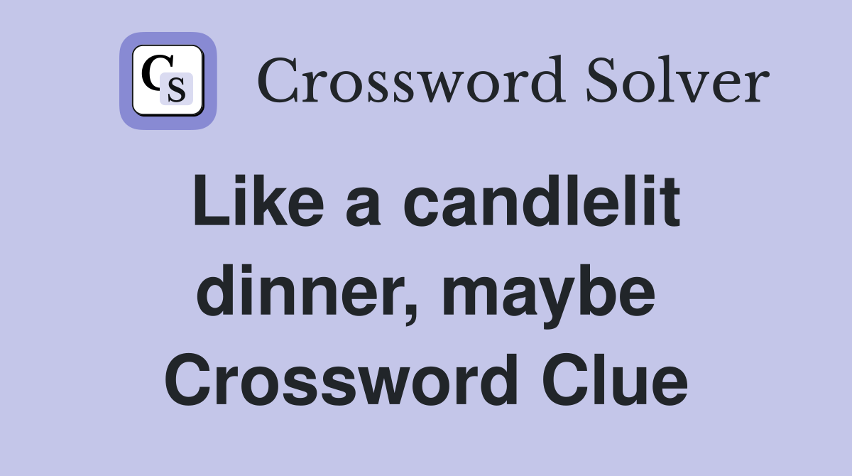 Like a candlelit dinner, maybe Crossword Clue