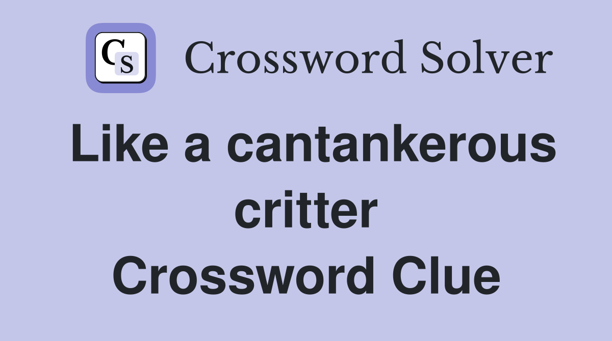 Like a cantankerous critter Crossword Clue