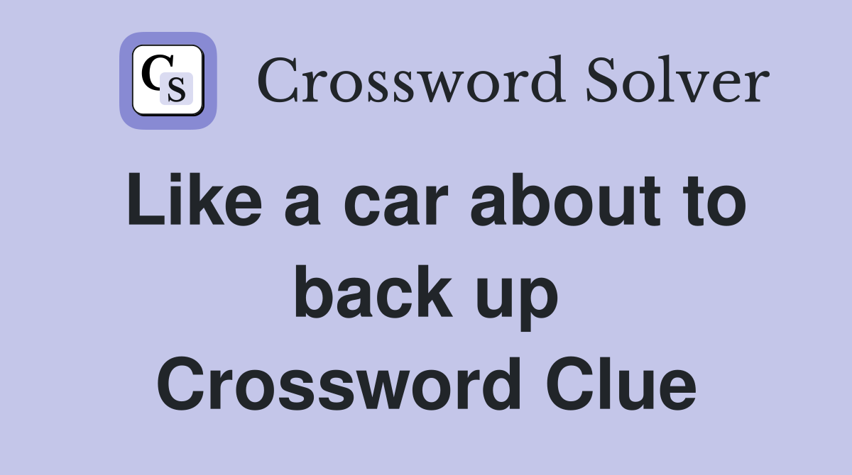 Like a car about to back up Crossword Clue