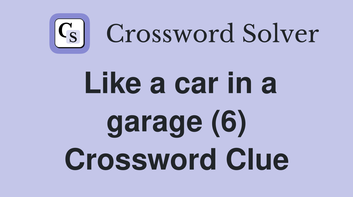 Like a car in a garage (6) Crossword Clue