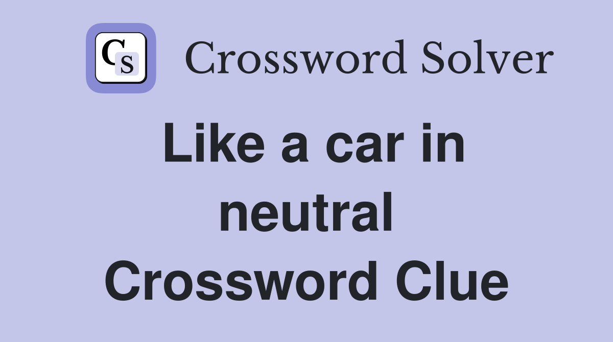 Like a car in neutral Crossword Clue