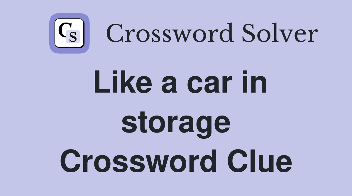 Like a car in storage Crossword Clue