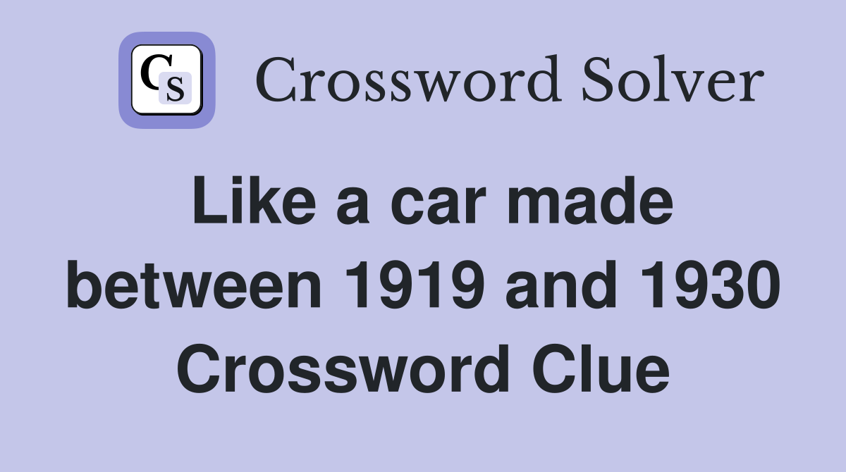 Like a car made between 1919 and 1930 Crossword Clue