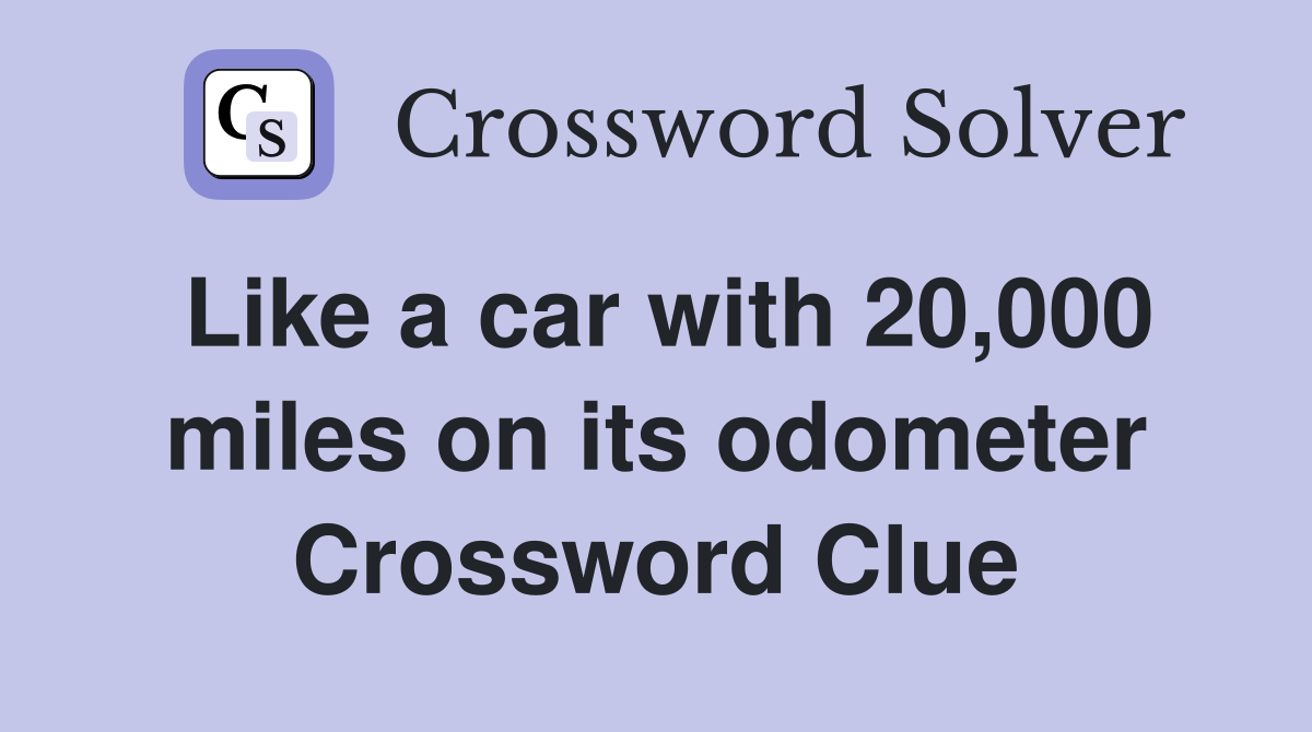 Like a car with 20,000 miles on its odometer Crossword Clue