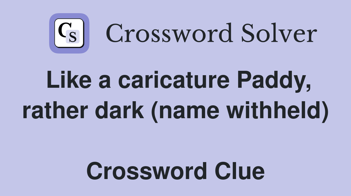 Like a caricature Paddy, rather dark (name withheld)  Crossword Clue