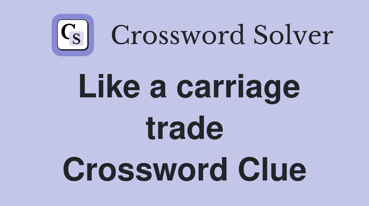 Like a carriage trade Crossword Clue