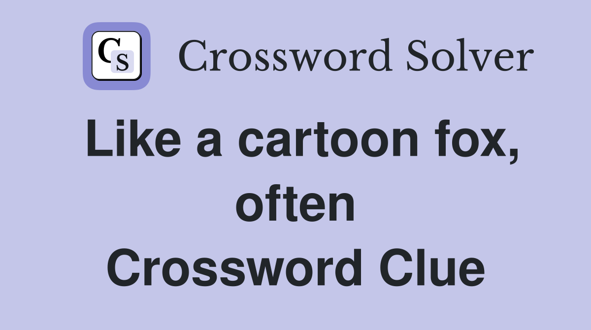 Like a cartoon fox, often Crossword Clue