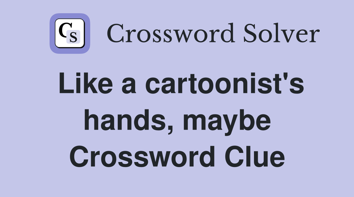Like a cartoonist's hands, maybe Crossword Clue