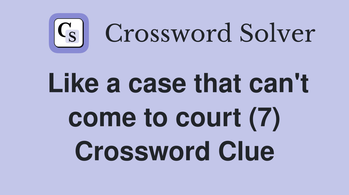 Like a case that can't come to court (7) Crossword Clue