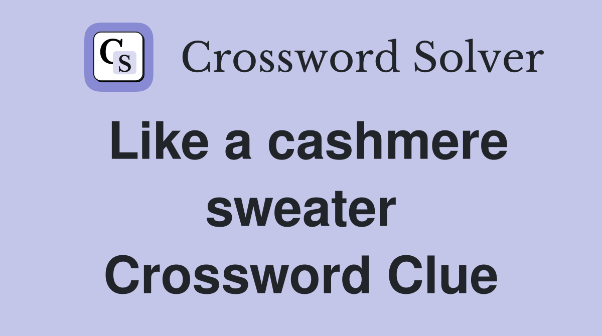 Like a cashmere sweater Crossword Clue
