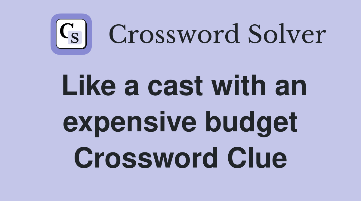 Like a cast with an expensive budget Crossword Clue