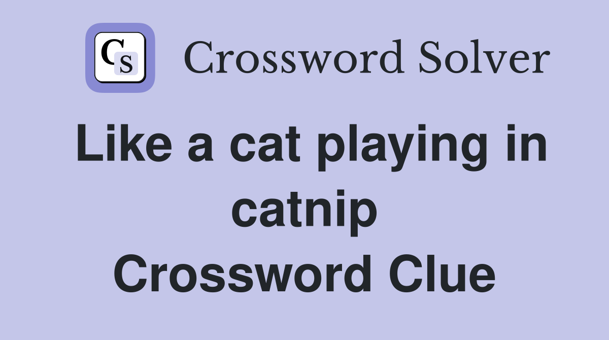 Like a cat playing in catnip Crossword Clue