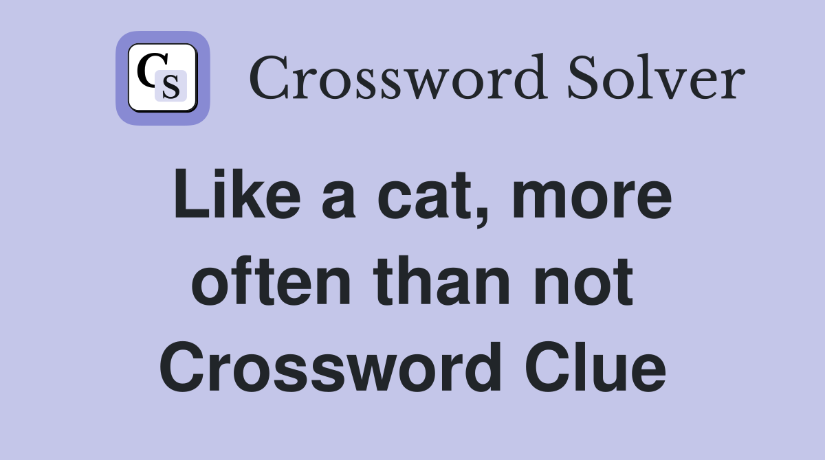 Like a cat, more often than not Crossword Clue