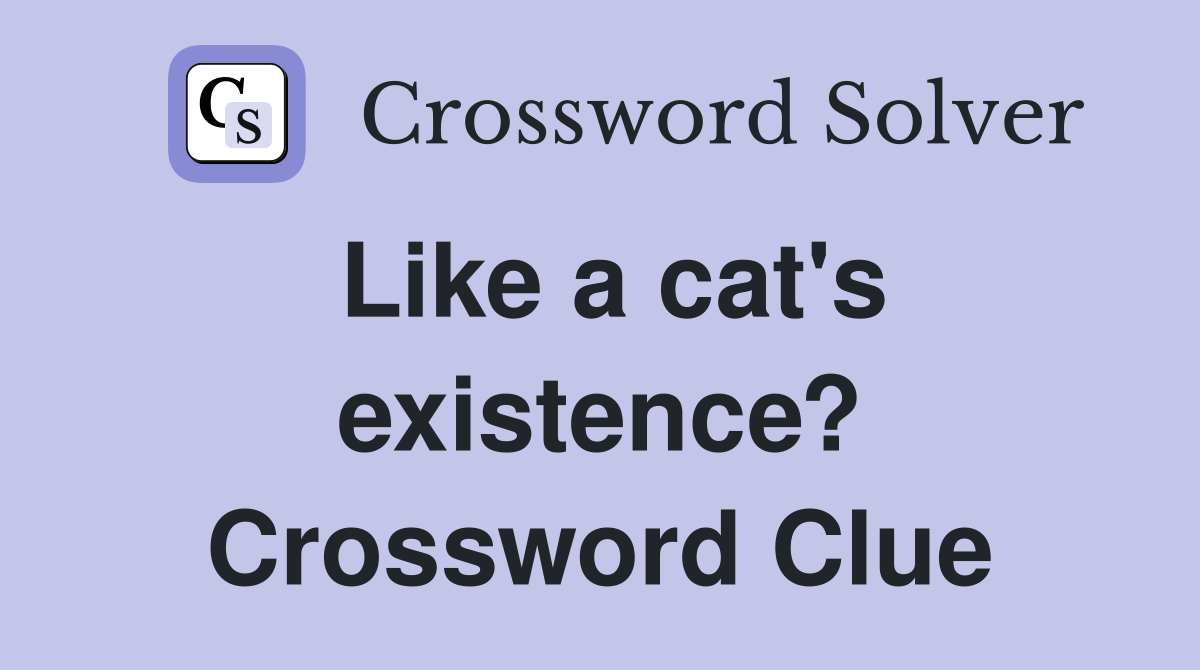 Like a cat's existence? Crossword Clue