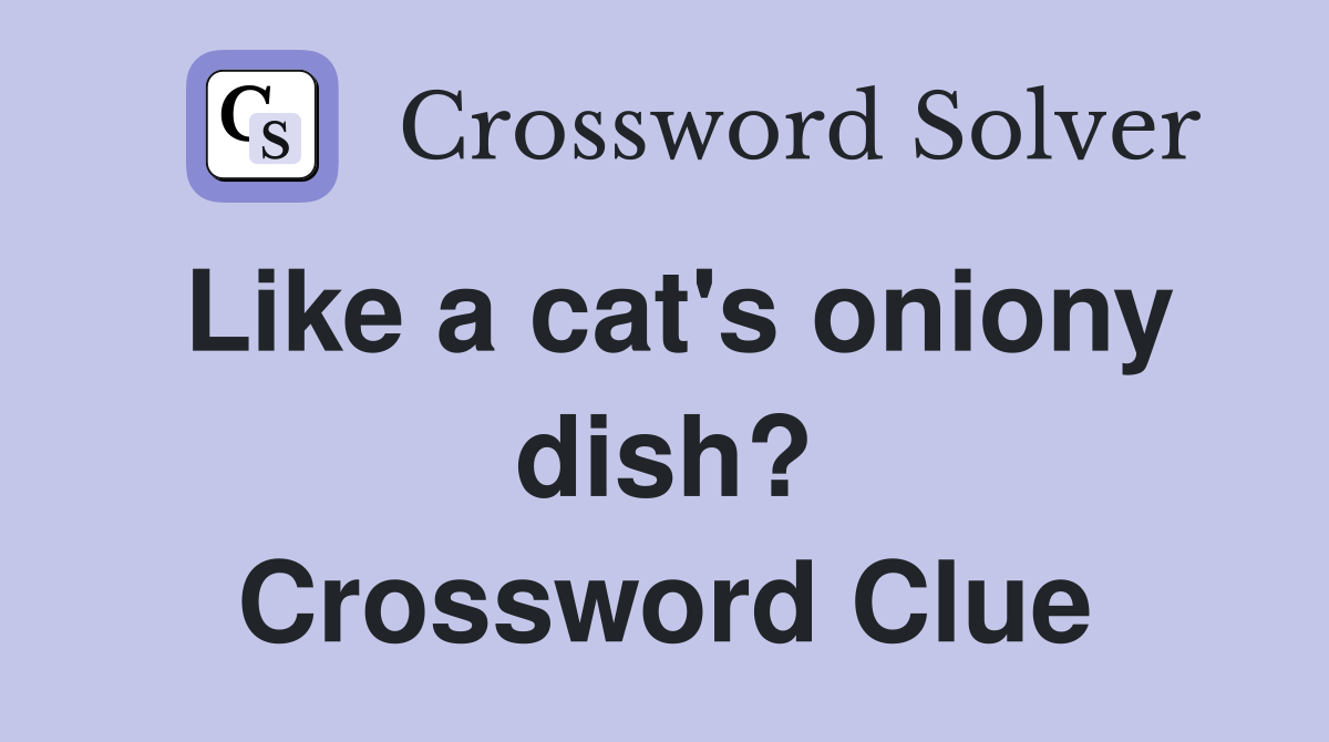 Like a cat's oniony dish? Crossword Clue