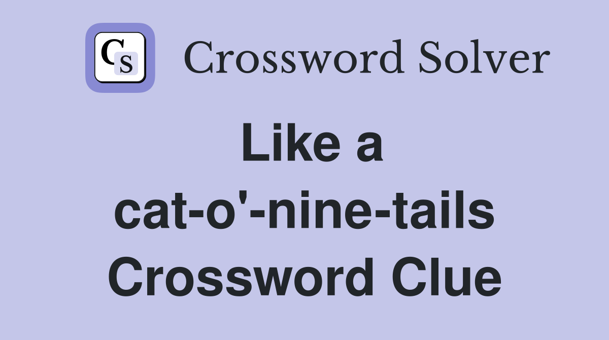 Like a cat-o'-nine-tails Crossword Clue