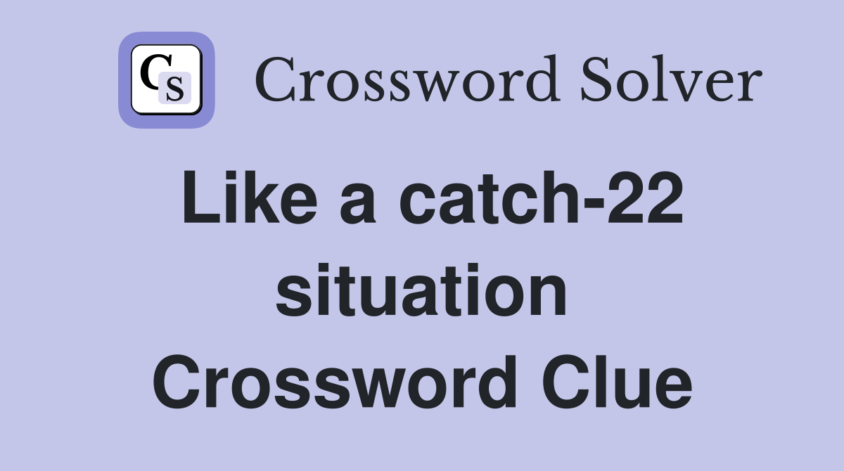 Like a catch-22 situation Crossword Clue