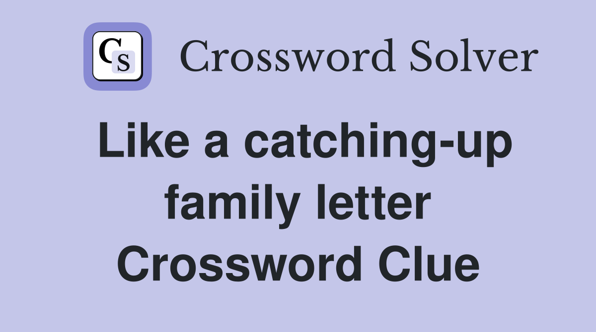 Like a catching-up family letter Crossword Clue
