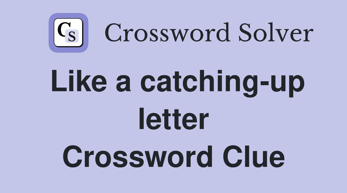 Like a catching-up letter Crossword Clue