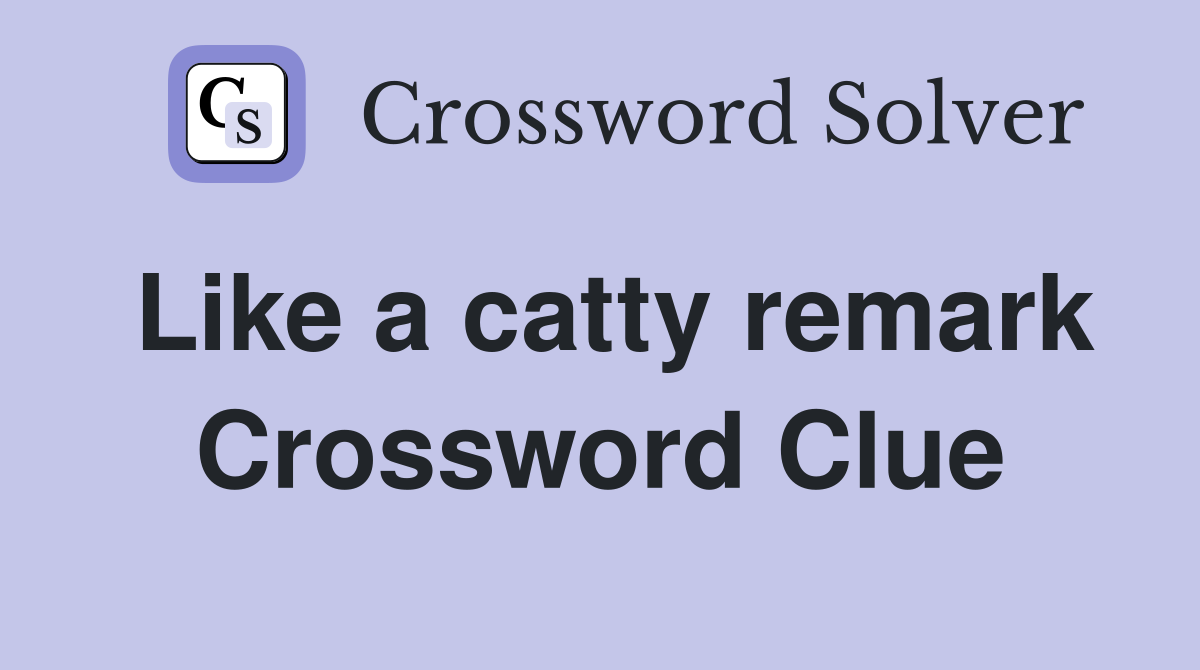 Like a catty remark Crossword Clue