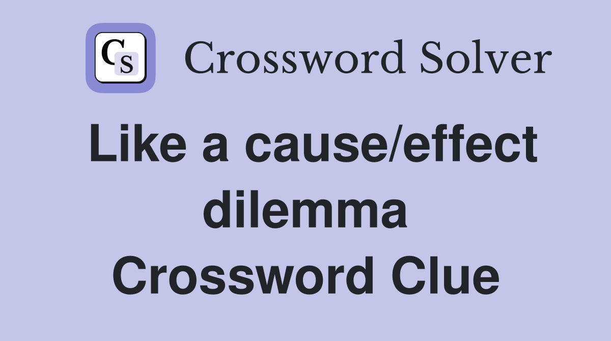 Like a cause/effect dilemma Crossword Clue