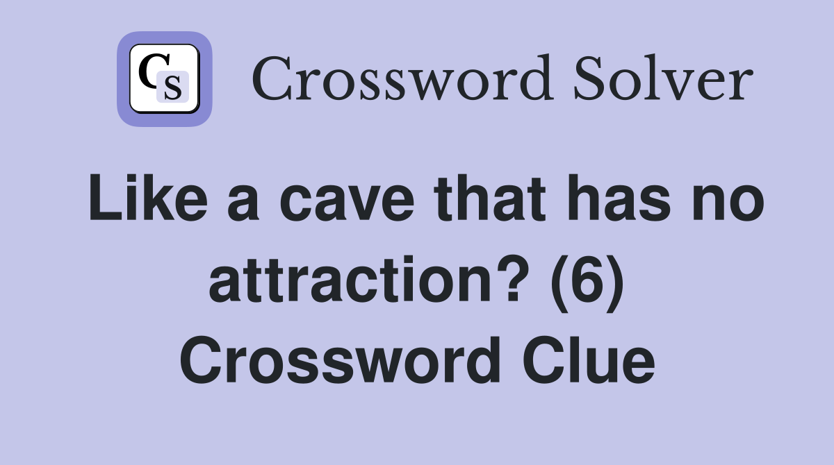 Like a cave that has no attraction? (6) Crossword Clue