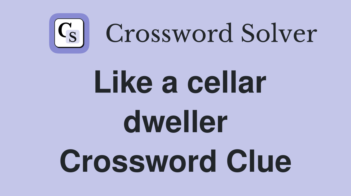 Like a cellar dweller Crossword Clue