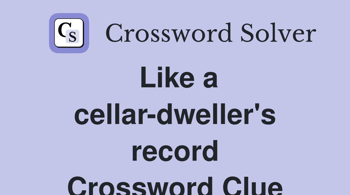 Like a cellar-dweller's record Crossword Clue