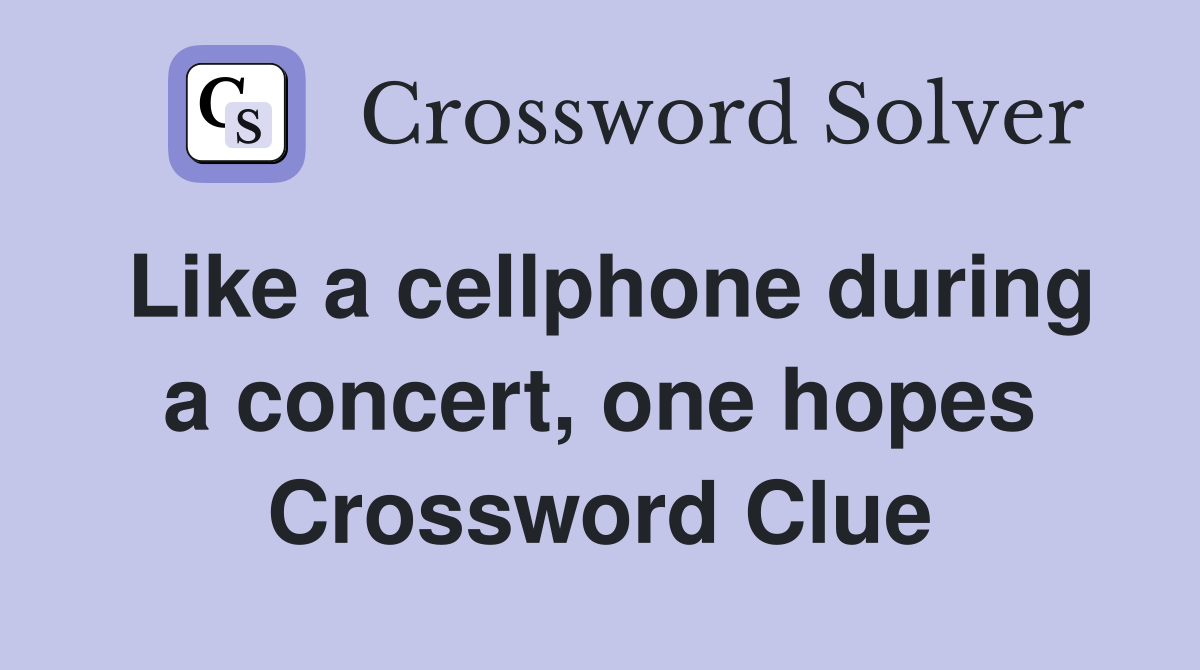 Like a cellphone during a concert, one hopes Crossword Clue