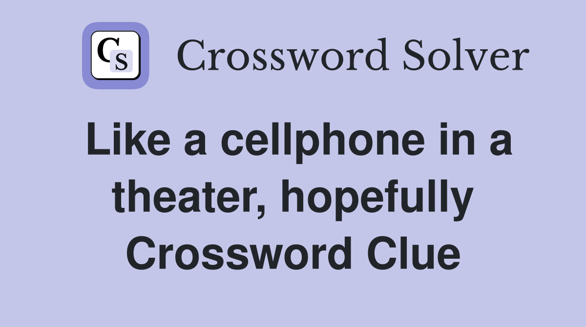 Like a cellphone in a theater, hopefully Crossword Clue