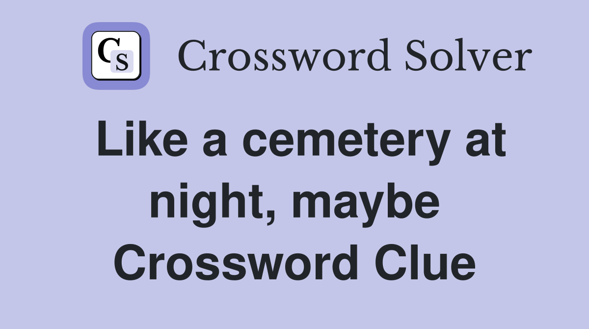 Like a cemetery at night, maybe Crossword Clue