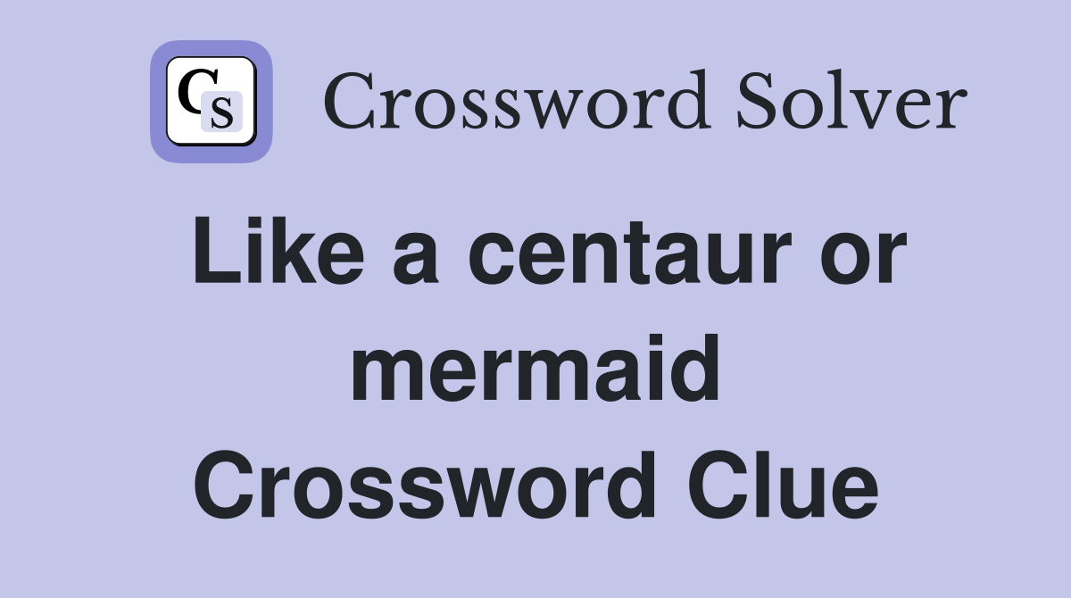 Like a centaur or mermaid Crossword Clue