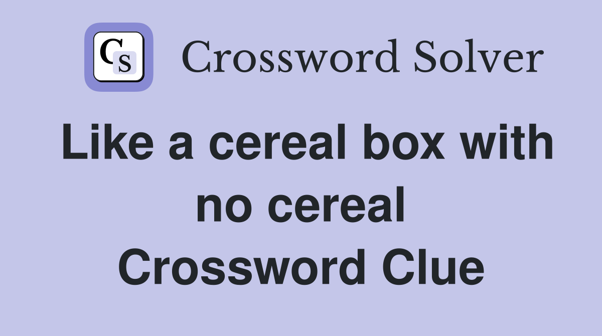 Like a cereal box with no cereal Crossword Clue