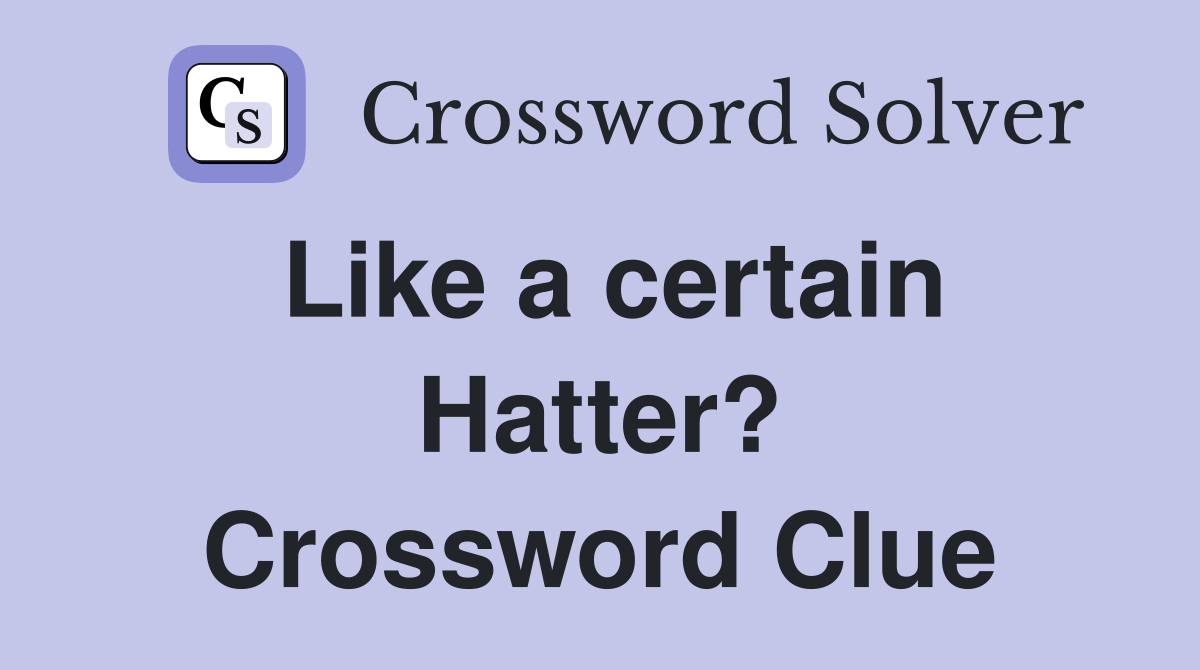 Like a certain Hatter? Crossword Clue