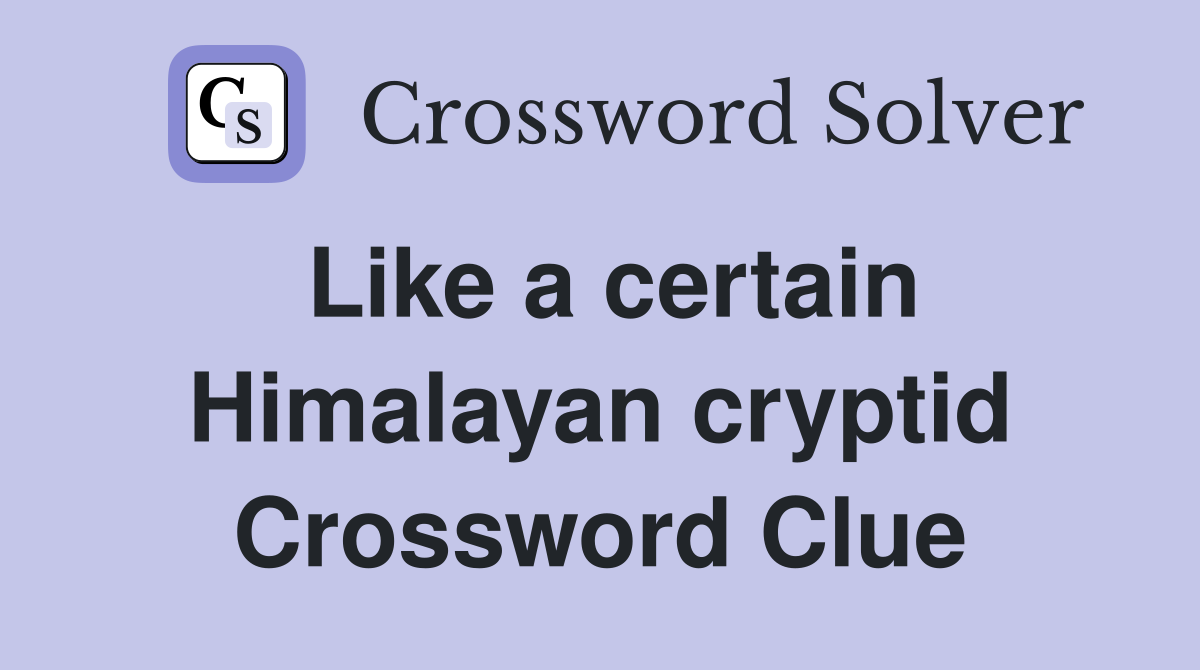Like a certain Himalayan cryptid Crossword Clue