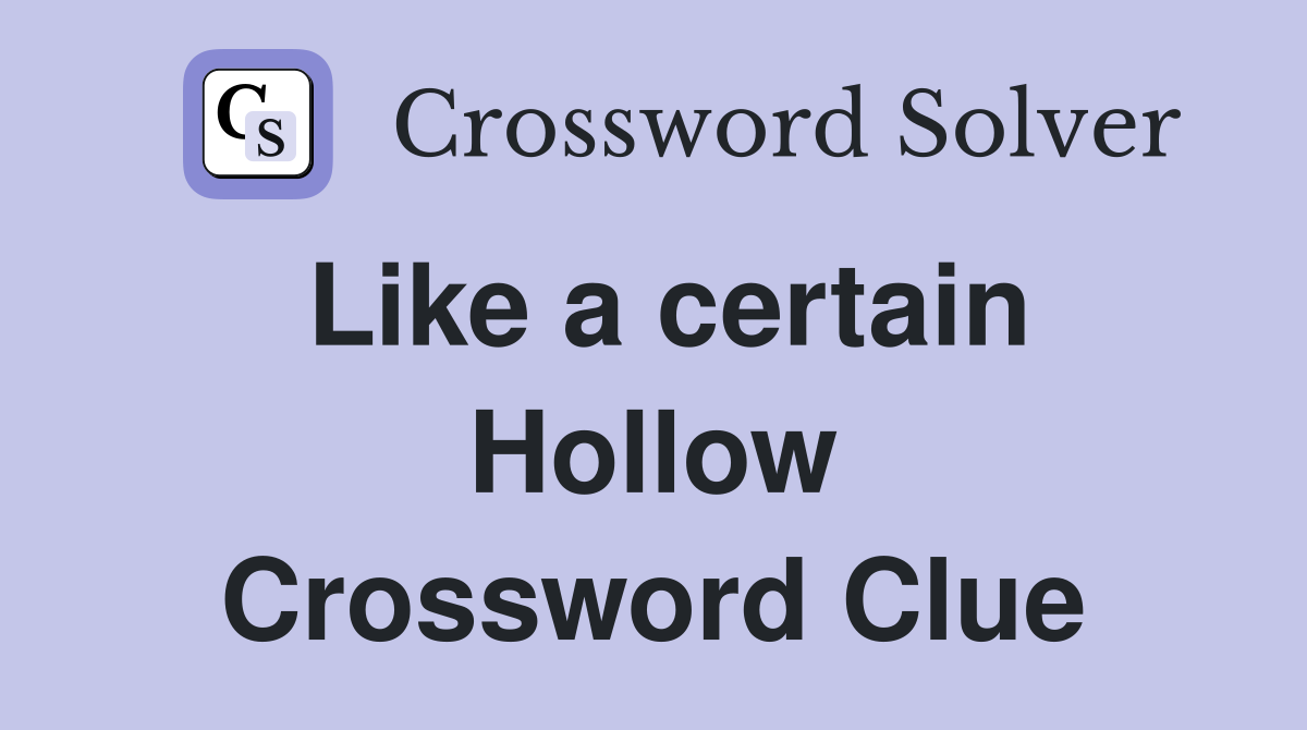 Like a certain Hollow Crossword Clue