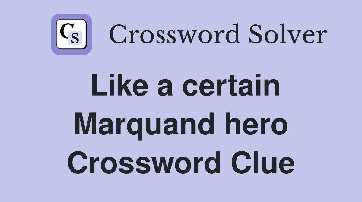 Like a certain Marquand hero Crossword Clue