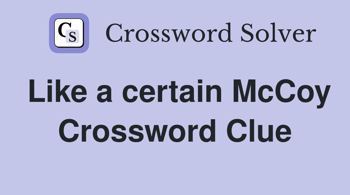 Like a certain McCoy Crossword Clue