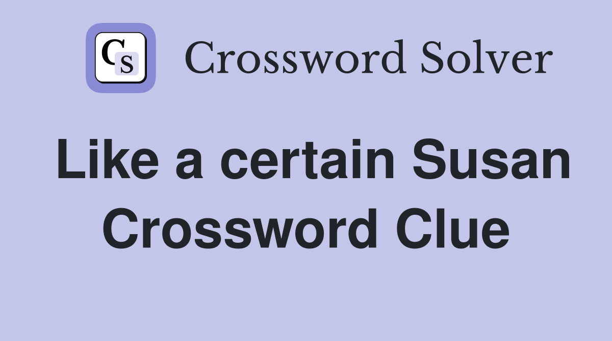 Like a certain Susan Crossword Clue