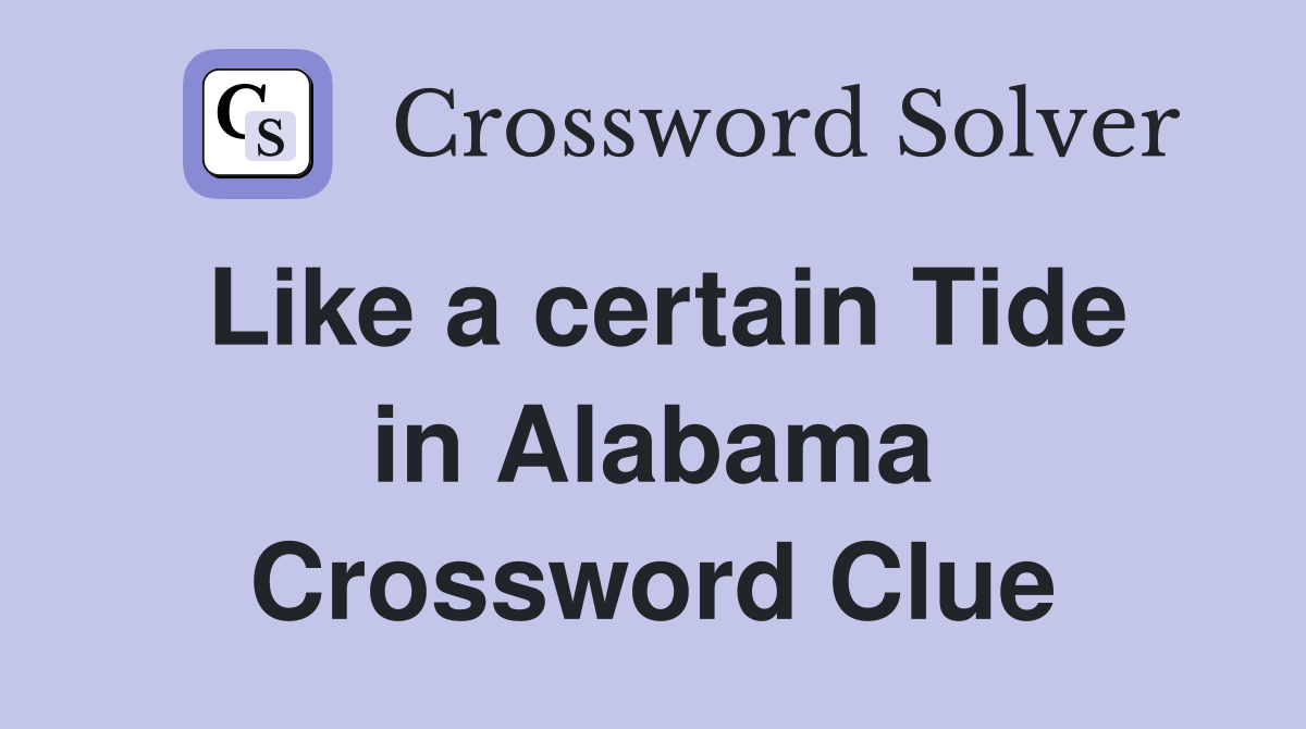 Like a certain Tide in Alabama Crossword Clue